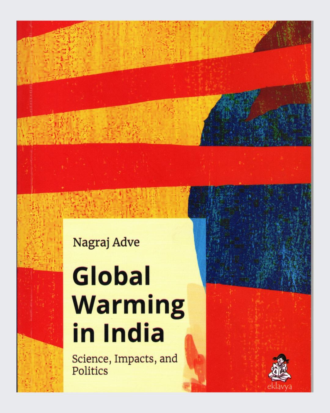 Global Warming in India: Science, Impacts, and Politics